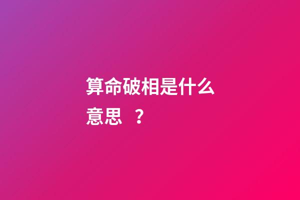 算命破相是什么意思？